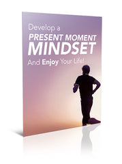 Develop a Present Moment Mindset and Enjoy Your Life! - eBook – (Downloadable – PDF)