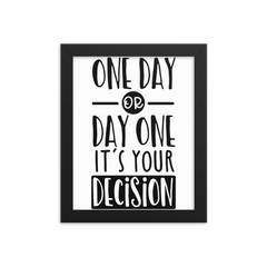 One Day or Day One It Is Your Decision - Framed Poster