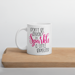 Don't Be Afraid to Sparkle a Little Brighter - Coffee Mug