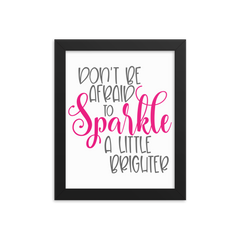 Don't Be Afraid to Sparkle a Little Brighter - Framed Poster