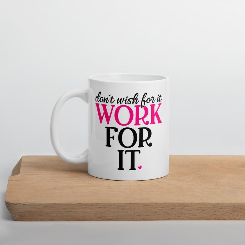 Don't Wish for It Work for It - Coffee Mug