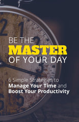 Be the Master of Your Day - 6 Simple Strategies to Manage Your Time and Boost Your Productivity - eBook – (Downloadable – PDF)