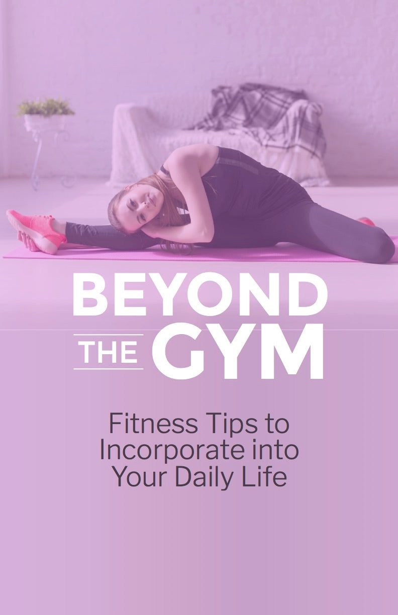 Beyond the Gym Fitness Tips to Incorporate into Your Daily Life - eBook – (Downloadable – PDF)