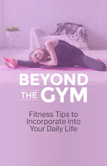 Beyond the Gym Fitness Tips to Incorporate into Your Daily Life - eBook – (Downloadable – PDF)