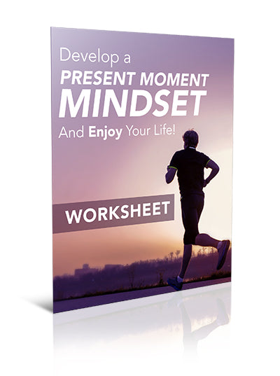 Develop a Present Moment Mindset and Enjoy Your Life! - Worksheet - (Downloadable – PDF)