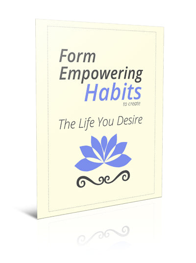 Form Empowering Habits to Create the Life You Desire - eBook – (Downloadable – PDF)