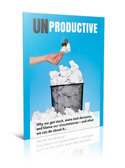 UNPRODUCTIVE:  Why we get stuck, make bad decisions, and blame our circumstances – and what we can do about it... - eBook – (Downloadable – PDF)