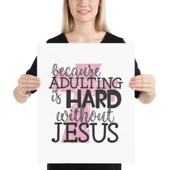 Because Adulting Is Hard Without Jesus - Poster
