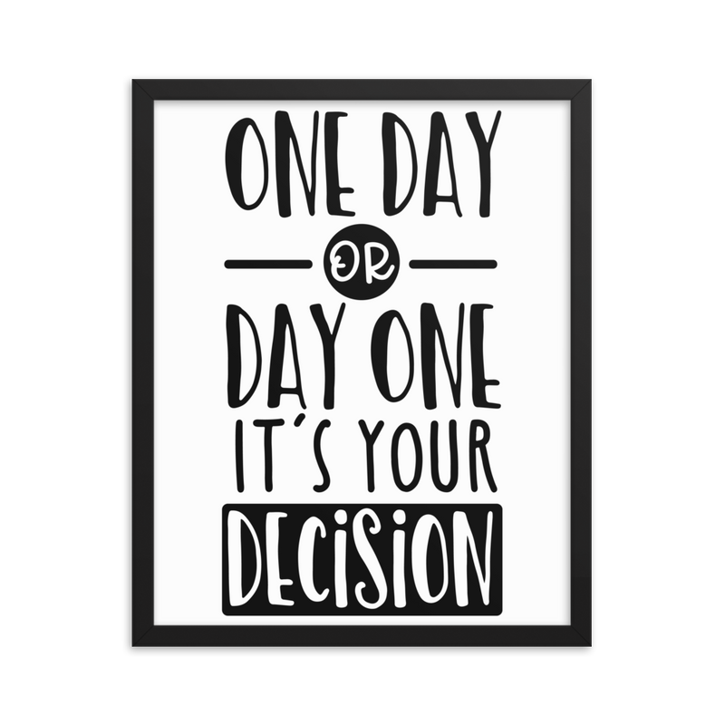 One Day or Day One It Is Your Decision - Framed Poster
