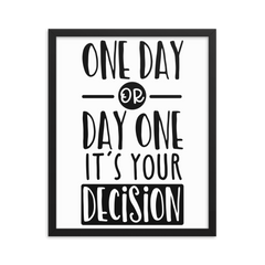 One Day or Day One It Is Your Decision - Framed Poster