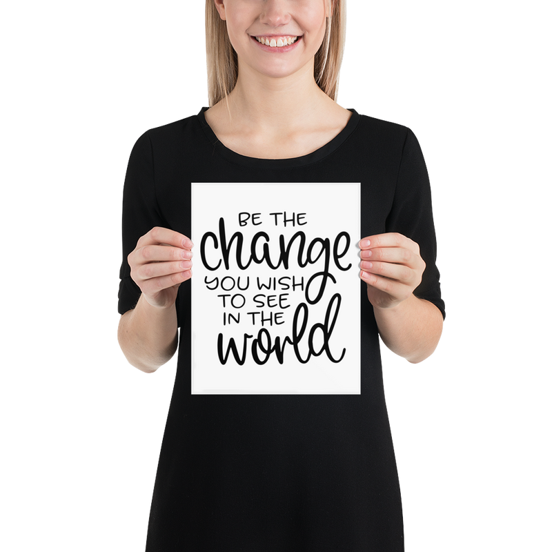Be the Change You Wish to See in the World - Poster