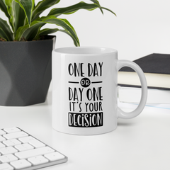One Day or Day One It's Your Decision - Coffee Mug