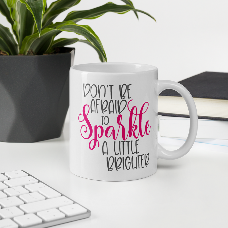 Don't Be Afraid to Sparkle a Little Brighter - Coffee Mug