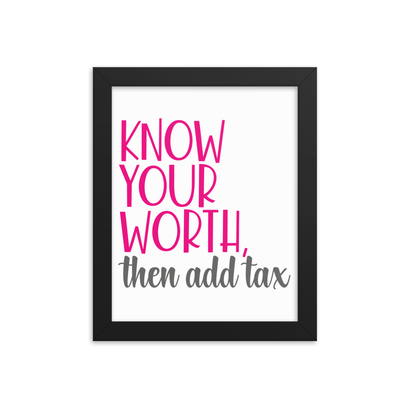 Know Your Worth Then Add Tax  - Framed Poster