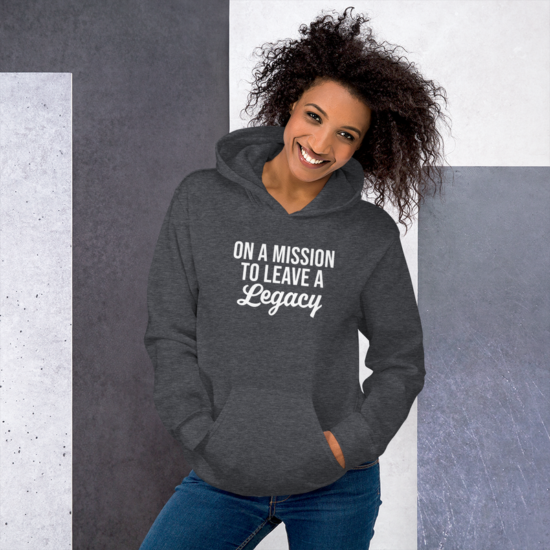 On a Mission to Leave a Legacy - Hoodie