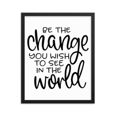 Be the Change You Wish to See in the World - Framed Poster