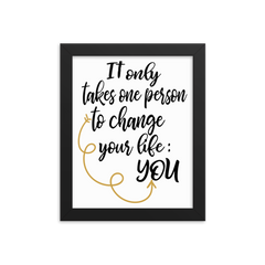 It Only Takes One Person to Change Your Life:  You - Framed Poster