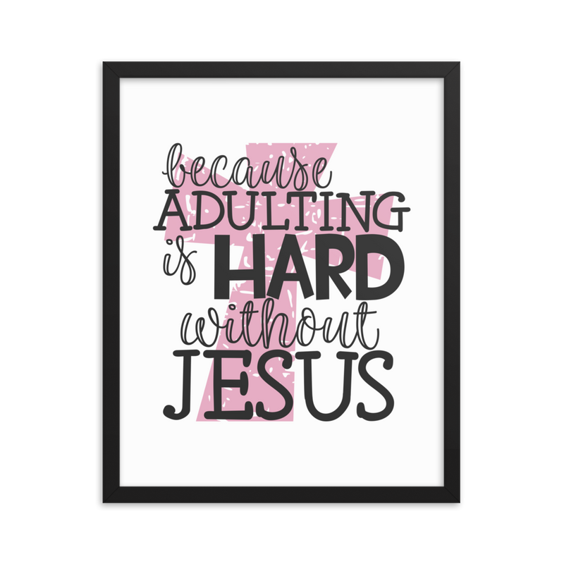 Because Adulting Is Hard Without Jesus - Framed Poster