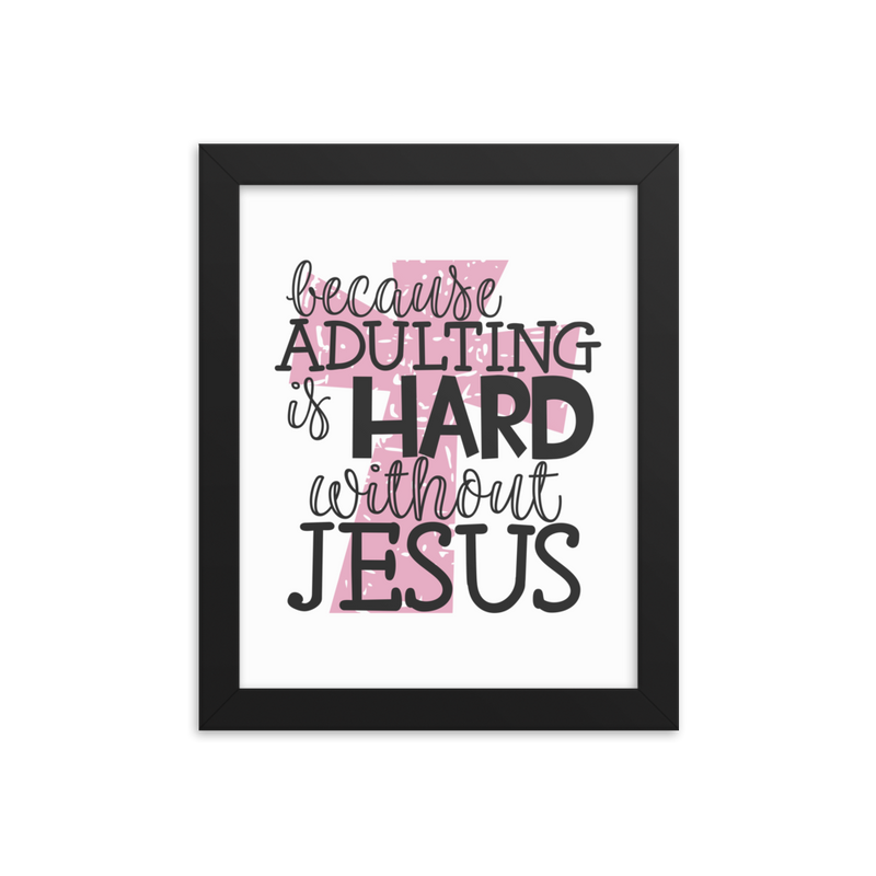 Because Adulting Is Hard Without Jesus - Framed Poster