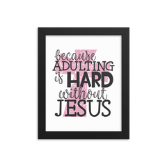 Because Adulting Is Hard Without Jesus - Framed Poster