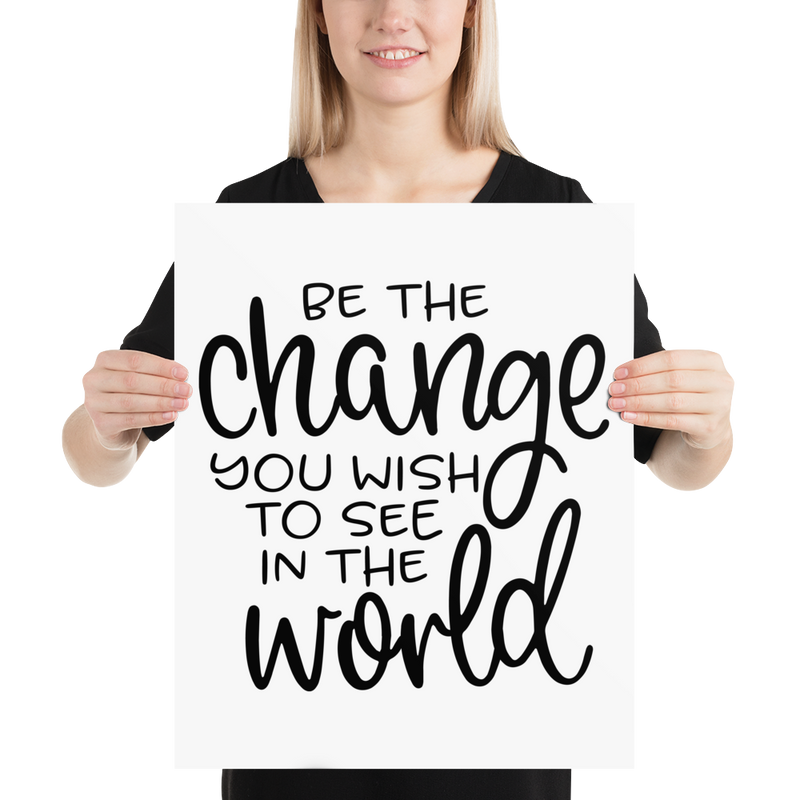 Be the Change You Wish to See in the World - Poster