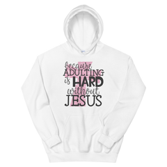 Because Adulting Is Hard Without Jesus - Hoodie