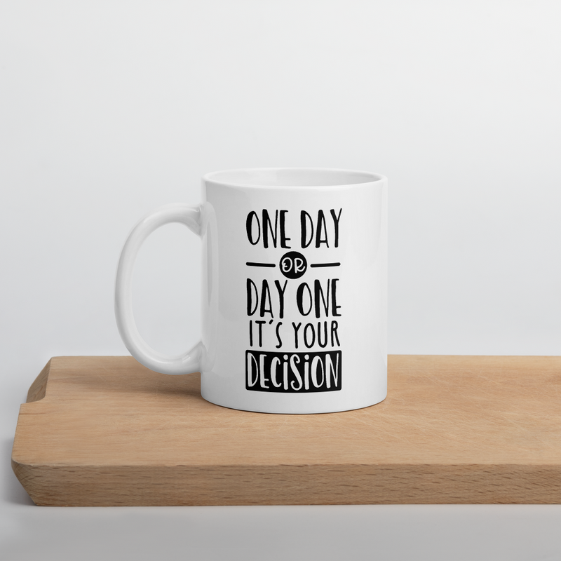 One Day or Day One It's Your Decision - Coffee Mug