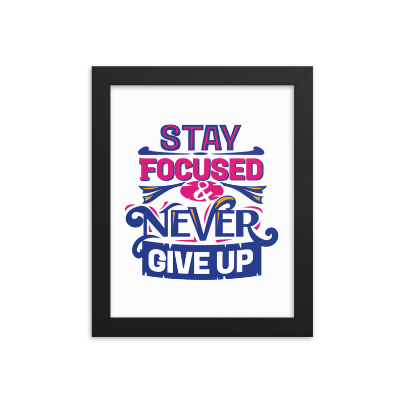 Stay Focused and Never Give Up - Framed Poster