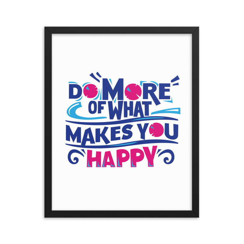 Do More of What Makes You Happy - Framed Poster