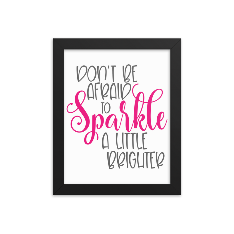 Don't Be Afraid to Sparkle a Little Brighter - Framed Poster