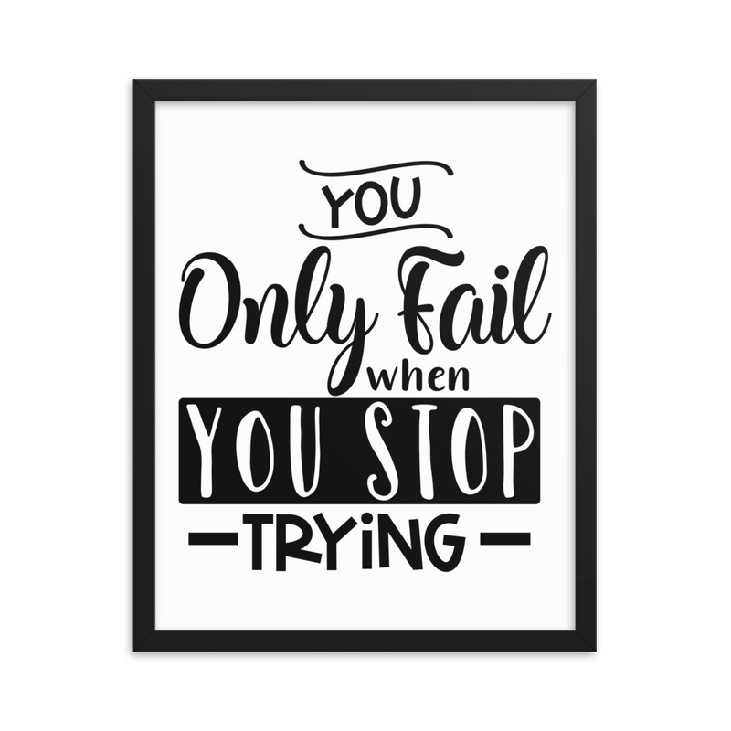 You Only Fail When You Stop Trying - Framed Poster