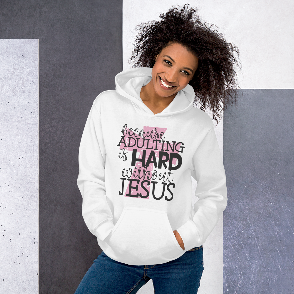 Because Adulting Is Hard Without Jesus Hoodie My Success