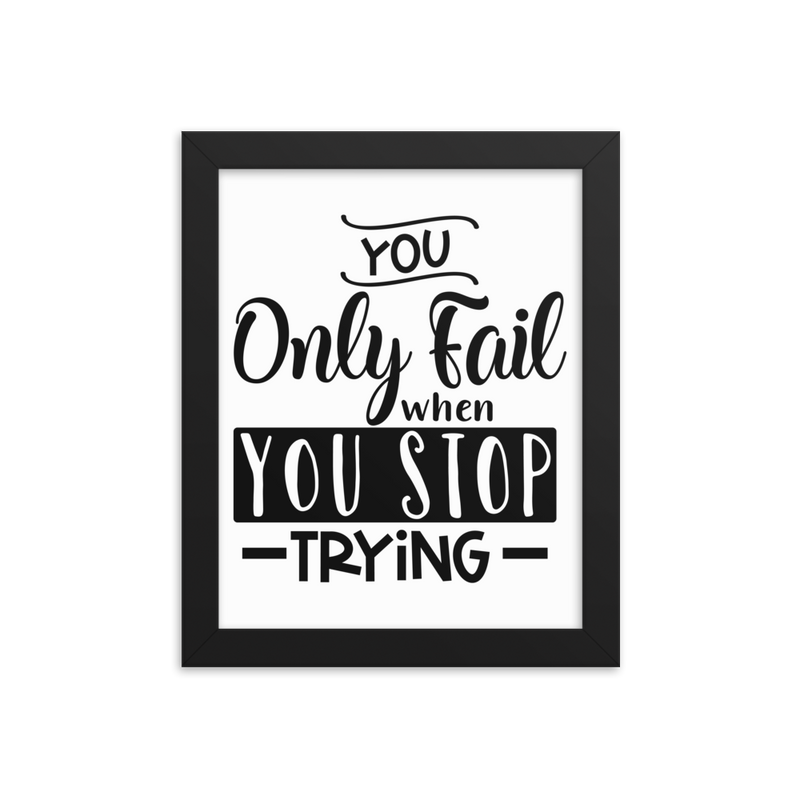You Only Fail When You Stop Trying - Framed Poster
