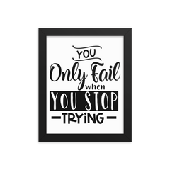 You Only Fail When You Stop Trying - Framed Poster