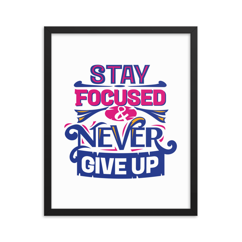 Stay Focused and Never Give Up - Framed Poster