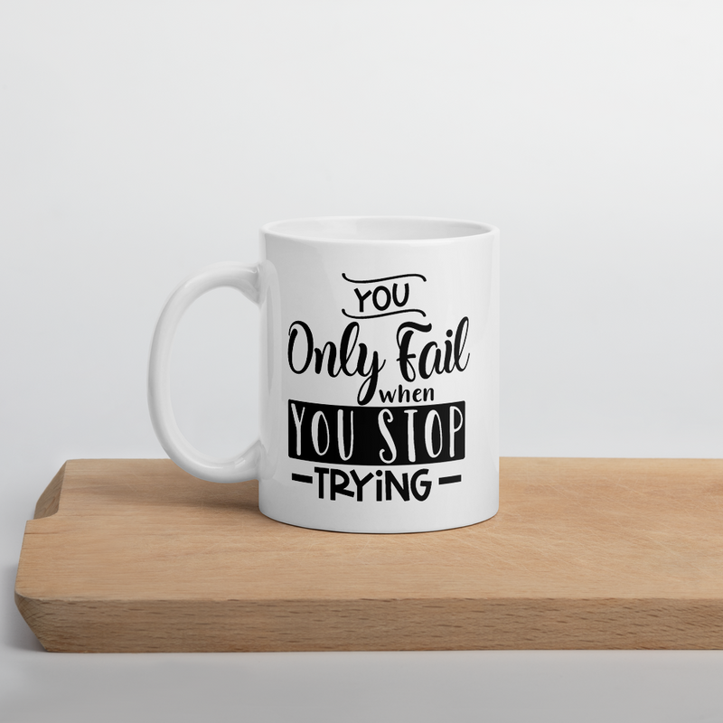 You Only Fail When You Stop Trying  - Coffee Mug
