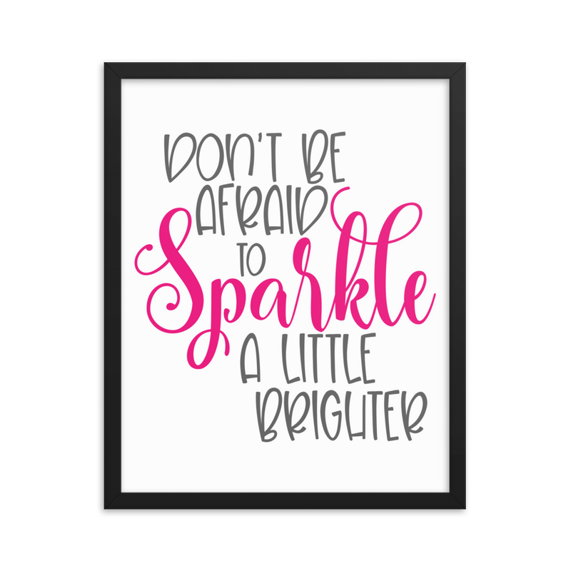 Don't Be Afraid to Sparkle a Little Brighter - Framed Poster