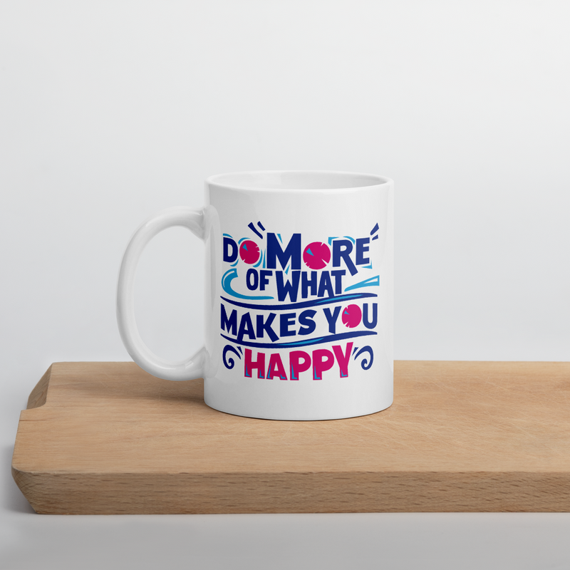 Do More of What Makes You Happy - Coffee Mug