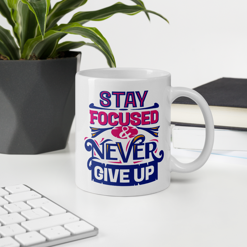 Stay Focused & Never Give Up - Coffee Mug