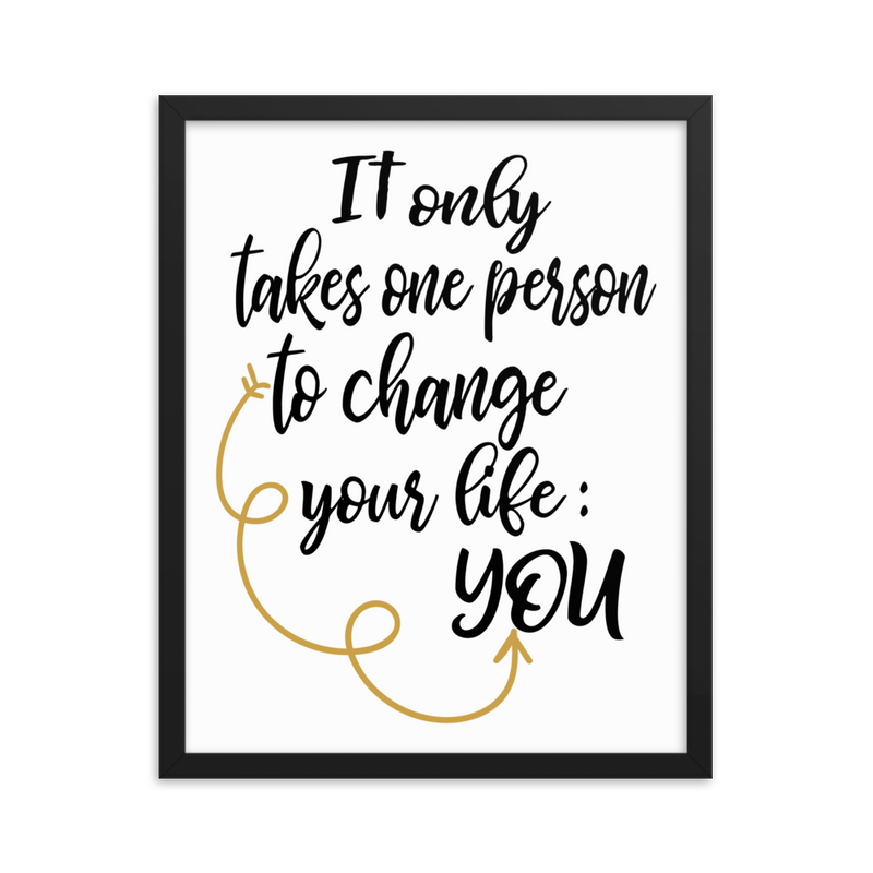 It Only Takes One Person to Change Your Life:  You - Framed Poster