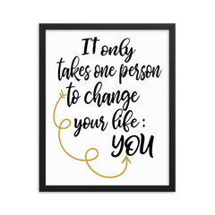 It Only Takes One Person to Change Your Life:  You - Framed Poster