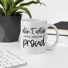 Don't Stop Until Your Proud - Coffee Mug