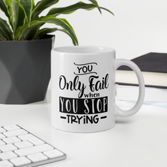 You Only Fail When You Stop Trying  - Coffee Mug