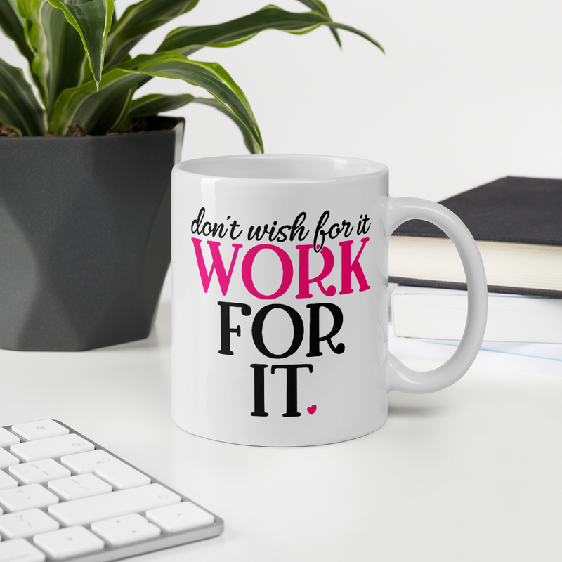 Don't Wish for It Work for It - Coffee Mug