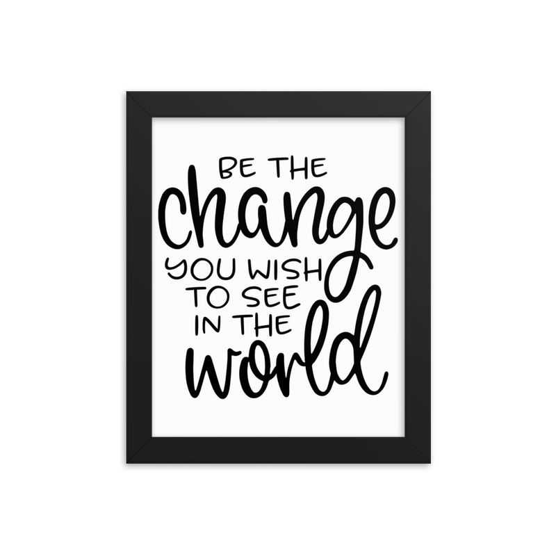 Be the Change You Wish to See in the World - Framed Poster