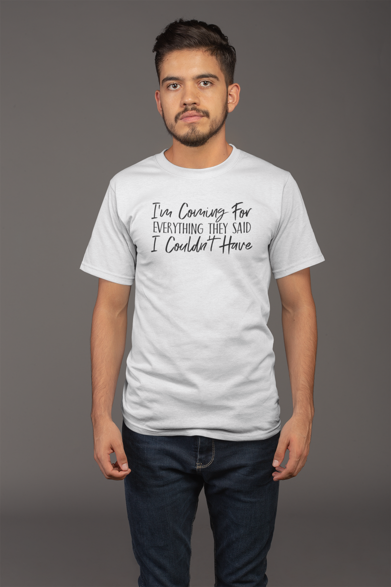 I'm Coming For Everything They Said I Couldn't Have - Cotton T-Shirt