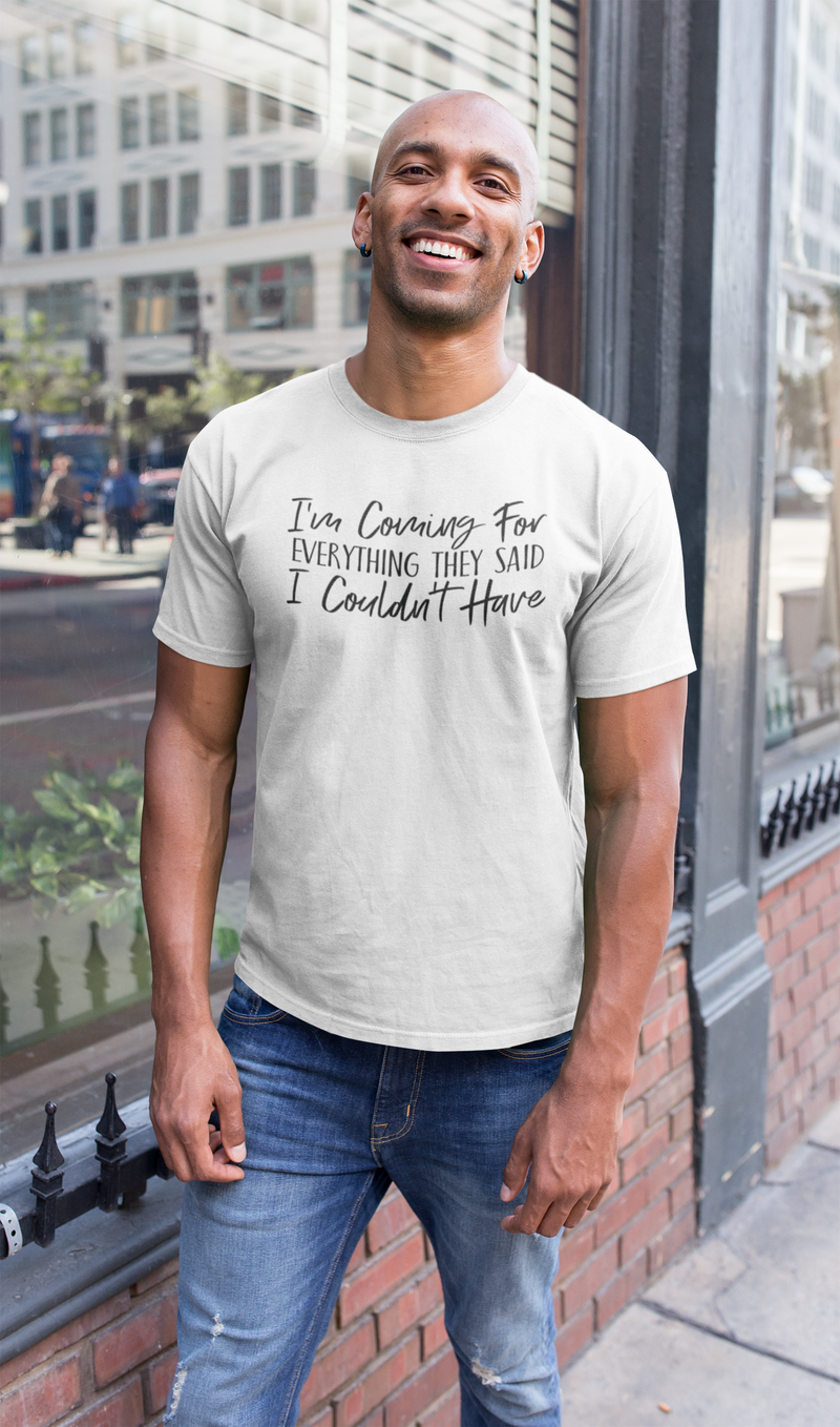 I'm Coming For Everything They Said I Couldn't Have - Cotton T-Shirt