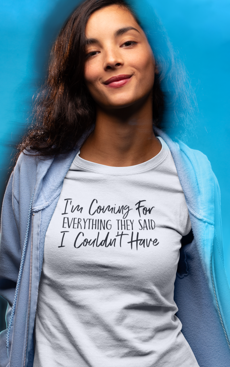 I'm Coming For Everything They Said I Couldn't Have - Cotton T-Shirt
