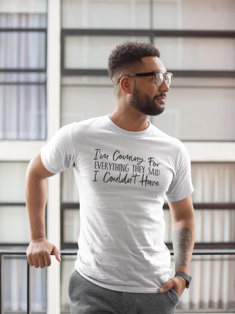 I'm Coming For Everything They Said I Couldn't Have - Cotton T-Shirt